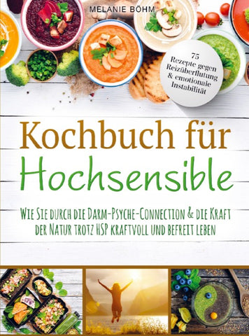 Kochbuch für Hochsensible - 75 Rezepte gegen Reizüberflutung & emotionale Instabilität