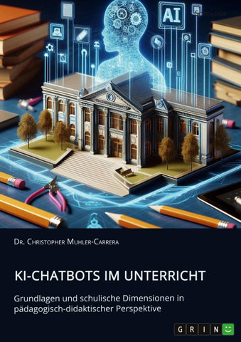 KI-Chatbots im Unterricht. Grundlagen und schulische Dimensionen in pädagogisch-didaktischer Perspektive