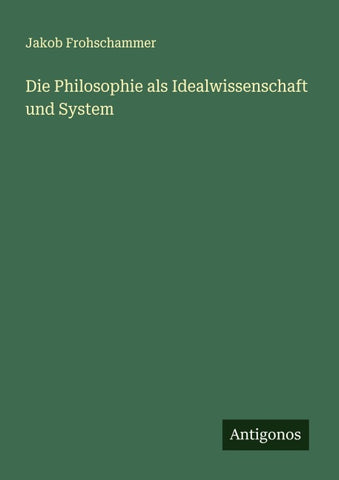 Die Philosophie als Idealwissenschaft und System