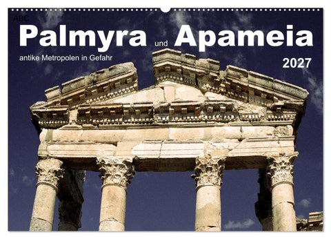 Palmyra und Apameia - Antike Metropolen in Gefahr (Wandkalender 2027 DIN A2 quer), CALVENDO Monatskalender
