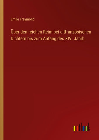 Über den reichen Reim bei altfranzösischen Dichtern bis zum Anfang des XIV. Jahrh.