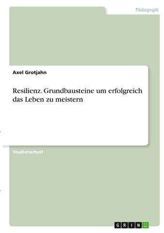 Resilienz. Grundbausteine um erfolgreich das Leben zu meistern