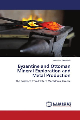 Byzantine and Ottoman Mineral Exploration and Metal Production