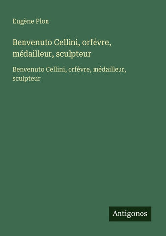 Benvenuto Cellini, orfévre, médailleur, sculpteur