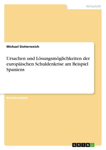 Ursachen und Lösungsmöglichkeiten der europäischen Schuldenkrise am Beispiel Spaniens