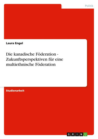Die kanadische Föderation - Zukunftsperspektiven für eine multiethnische Föderation