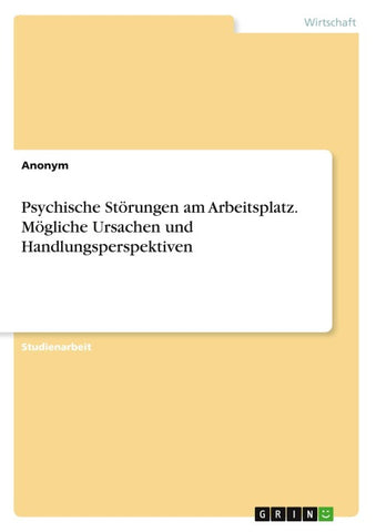 Psychische Störungen am Arbeitsplatz. Mögliche Ursachen und Handlungsperspektiven
