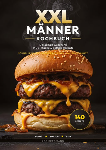 XXL Männer-Kochbuch für Anfänger: 140 einfache & deftige Rezepte ohne Schnickschnack