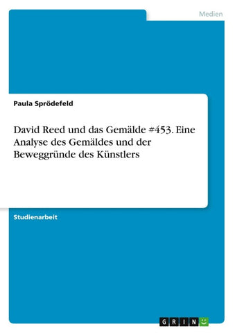 David Reed und das Gemälde #453. Eine Analyse des Gemäldes und der Beweggründe des Künstlers