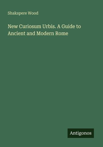 New Curiosum Urbis. A Guide to Ancient and Modern Rome