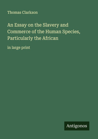 An Essay on the Slavery and Commerce of the Human Species, Particularly the African