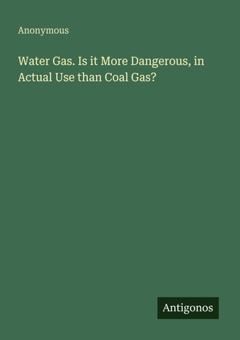 Water Gas. Is it More Dangerous, in Actual Use than Coal Gas?