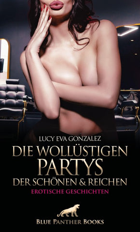 Die wollüstigen Partys der Schönen und Reichen | Erotische Geschichten