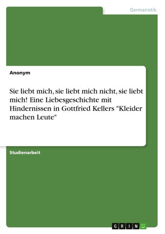Sie liebt mich, sie liebt mich nicht, sie liebt mich! Eine Liebesgeschichte mit Hindernissen in Gottfried Kellers "Kleider machen Leute"