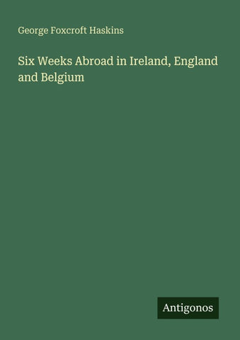 Six Weeks Abroad in Ireland, England and Belgium