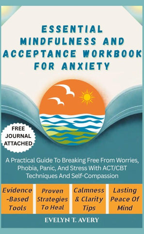 ESSENTIAL MINDFULNESS AND ACCEPTANCE WORKBOOK FOR ANXIETY