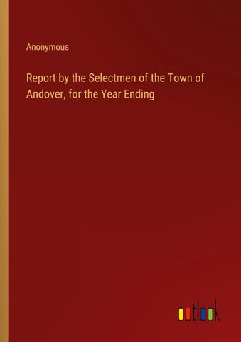 Report by the Selectmen of the Town of Andover, for the Year Ending