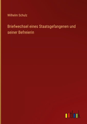 Briefwechsel eines Staatsgefangenen und seiner Befreierin