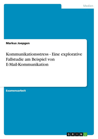 Kommunikationsstress - Eine explorative Fallstudie am Beispiel von E-Mail-Kommunikation