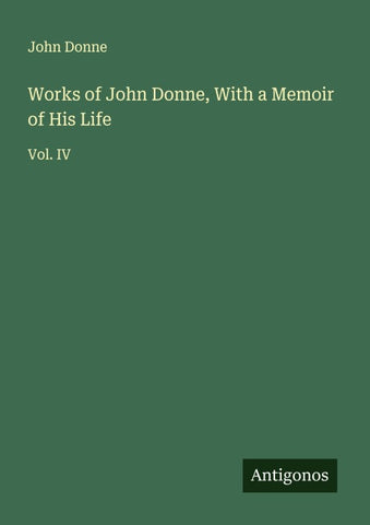 Works of John Donne, With a Memoir of His Life