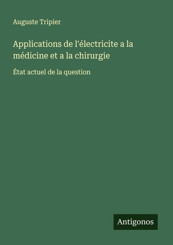 Applications de l'électricite a la médicine et a la chirurgie