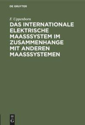 Das internationale elektrische Maasssystem im Zusammenhange mit anderen Maasssystemen