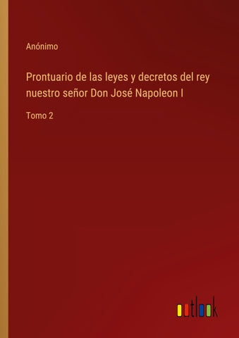 Prontuario de las leyes y decretos del rey nuestro señor Don José Napoleon I