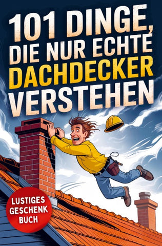 101 Dinge, die nur echte Dachdecker verstehen