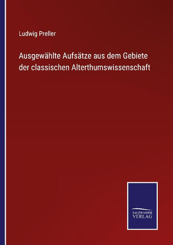 Ausgewählte Aufsätze aus dem Gebiete der classischen Alterthumswissenschaft