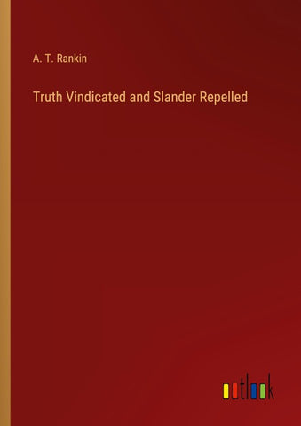 Truth Vindicated and Slander Repelled