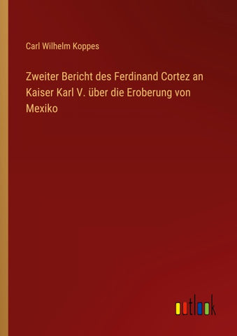 Zweiter Bericht des Ferdinand Cortez an Kaiser Karl V. über die Eroberung von Mexiko