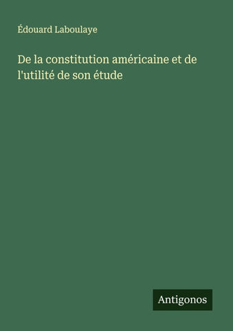 De la constitution américaine et de l'utilité de son étude