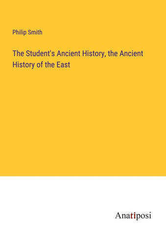 The Student's Ancient History, the Ancient History of the East