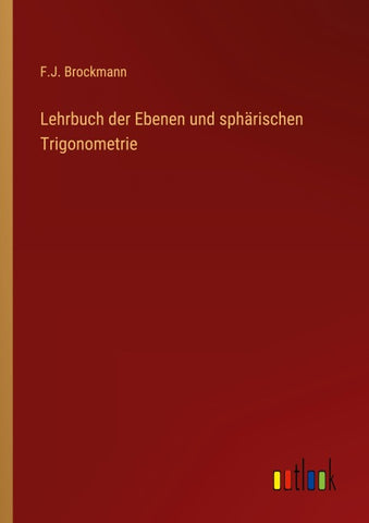 Lehrbuch der Ebenen und sphärischen Trigonometrie