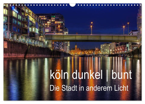 köln dunkel bunt - Die Stadt in anderem Licht! (Wandkalender 2026 DIN A3 quer), CALVENDO Monatskalender
