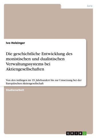 Die geschichtliche Entwicklung des monistischen und dualistischen Verwaltungssystems bei Aktiengesellschaften