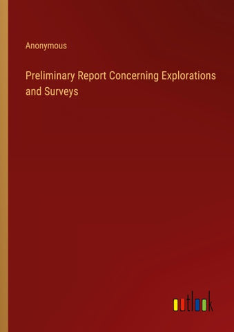 Preliminary Report Concerning Explorations and Surveys