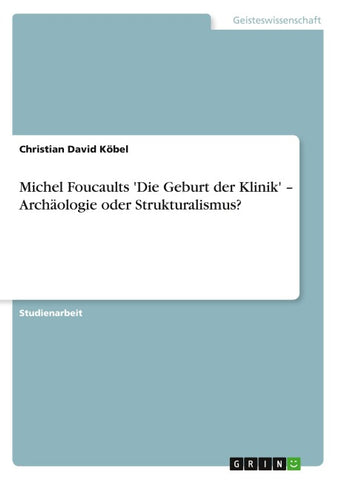 Michel Foucaults 'Die Geburt der Klinik' - Archäologie oder Strukturalismus?
