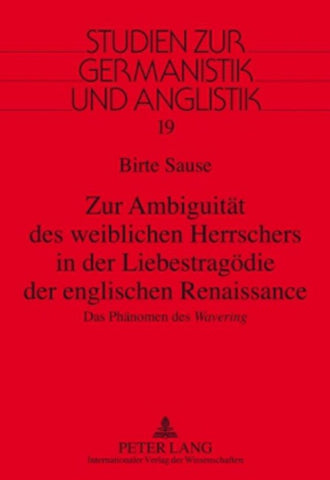Zur Ambiguitaet des weiblichen Herrschers in der Liebestragoedie der englischen Renaissance