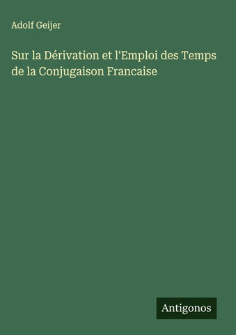 Sur la Dérivation et l'Emploi des Temps de la Conjugaison Francaise
