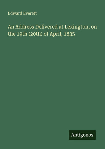 An Address Delivered at Lexington, on the 19th (20th) of April, 1835