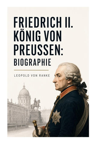 Friedrich II. König von Preußen: Biographie