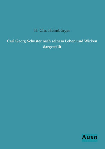 Carl Georg Schuster nach seinem Leben und Wirken dargestellt