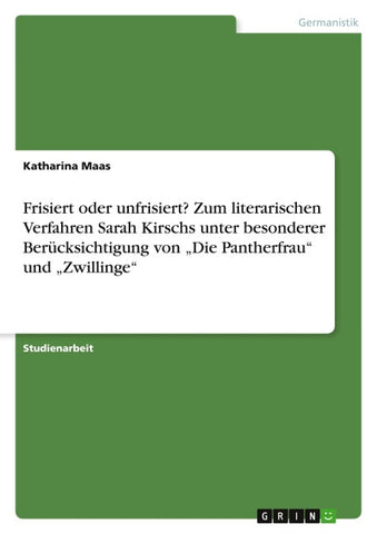Frisiert oder unfrisiert? Zum literarischen Verfahren Sarah Kirschs unter besonderer Berücksichtigung von "Die Pantherfrau" und "Zwillinge"