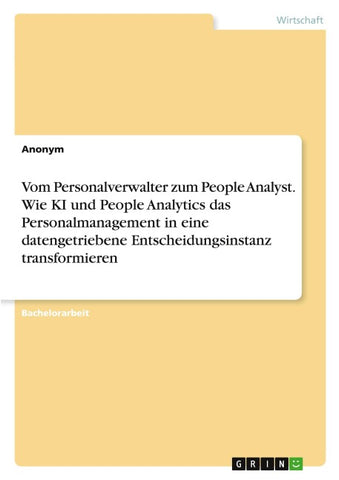 Vom Personalverwalter zum People Analyst. Wie KI und People Analytics das Personalmanagement in eine datengetriebene Entscheidungsinstanz transformieren