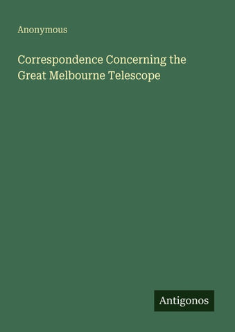 Correspondence Concerning the Great Melbourne Telescope