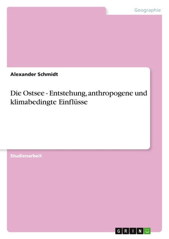 Die Ostsee - Entstehung, anthropogene und klimabedingte Einflüsse