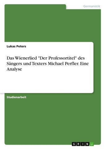 Das Wienerlied "Der Professortitel" des Sängers und Texters Michael Perfler. Eine Analyse