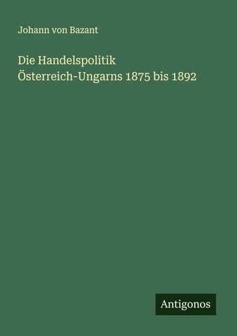 Die Handelspolitik Österreich-Ungarns 1875 bis 1892
