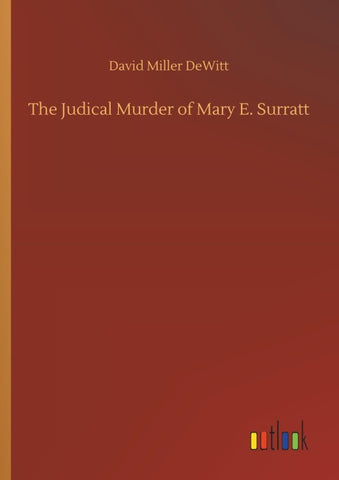 The Judical Murder of Mary E. Surratt